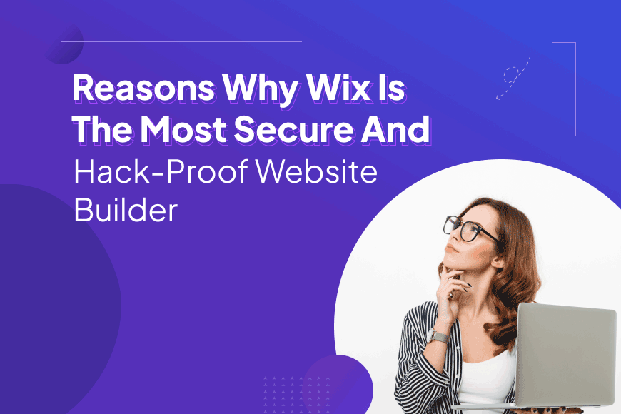 Reasons Why Wix is the Most Secure and Hack Proof Website Builder